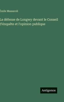 Hardcover La défense de Longwy devant le Conseil d'énquête et l'opinion publique [French] Book