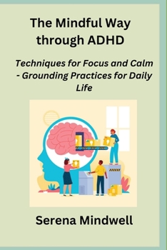Paperback The Mindful Way through ADHD: Techniques for Focus and Calm - Grounding Practices for Daily Life Book