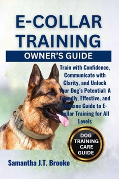 Paperback E-Collar Training Owner's Guide: Train with Confidence, Communicate with Clarity, and Unlock Your Dog's Potential: A Friendly, Effective, and Humane G Book