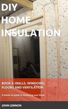 Paperback DIY Home Insulation: Book 3: Walls, Windows, Floors & Ventilation: A hands-on guide to insulating your home Book