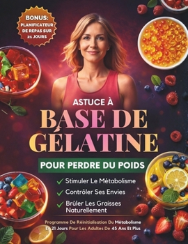 Astuce À Base De Gélatine Pour Perdre Du Poids: Un Programme De 21 Jours Pour Calmer Les Envies, Soutenir Le Métabolisme Et Perdre Du Poids Naturellement Après 45 Ans (French Edition)