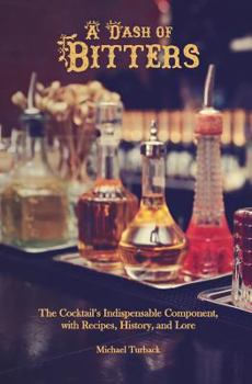 Paperback A Dash of Bitters: The Cocktail's Indispensable Component, with Recipes, History, and Lore Book