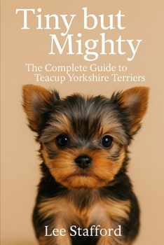Paperback Tiny but Mighty: The complete guide to Teacup Yorkshire Terriers Book