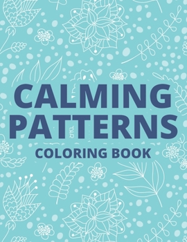 Paperback Calming Patterns Coloring Book: Relaxing Art Therapy For Adults, Floral Illustrations And Intricate Designs And Patterns To Color Book