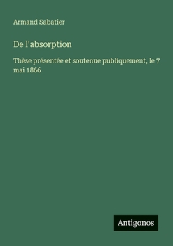 De l'absorption: Thèse présentée et soutenue publiquement, le 7 mai 1866 (French Edition)