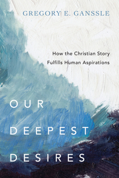 Paperback Our Deepest Desires: How the Christian Story Fulfills Human Aspirations Book