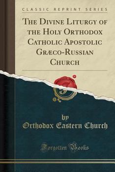 Paperback The Divine Liturgy of the Holy Orthodox Catholic Apostolic Gr?co-Russian Church (Classic Reprint) Book