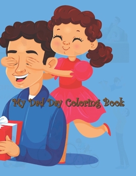 Paperback My Dad Day Coloring Book: Father's Day Coloring Book, Lovely Design Book for Boys, Girls, Large Size Perfect Gift For Son, Daughter and All Book