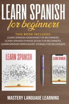 Paperback Learn Spanish For Beginners: This Book Includes: Learn Spanish Grammar for Beginners Learn Spanish Phrase Book for Beginners Learn Spanish With Sho Book