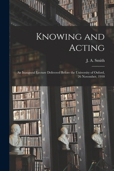 Paperback Knowing and Acting: an Inaugural Lecture Delivered Before the University of Oxford, 26 November, 1910 Book