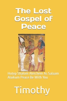 Paperback The Lost Gospel of Peace: Hotep Shalom Aleichem As Salaam Alaikum Peace Be With You Book