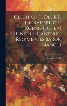 Hardcover Geschichte Des K.K. [I.E. Kaiserlich-Koeniglichen] 55.Linien-Infanterie-Regimentes Baron Bianchi [German] Book