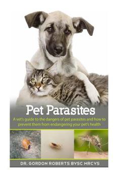 Paperback Pet Parasites: A vet's guide to the dangers of pet parasites and how to prevent them from endangering your pet Book