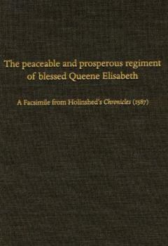 Hardcover The Peaceable and Prosperous Regiment of Blessed Queene Elisabeth: A Facsimile from Hollinshed's Chronicles (1587) Book