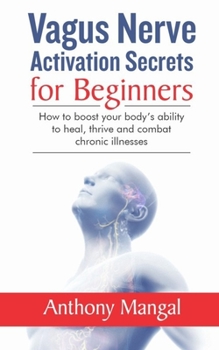 Paperback Vagus Nerve Activation Secrets for Beginners: How to boost your body's ability to heal, thrive and combat chronic illnesses Book