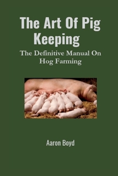 Paperback The Art of Pig Keeping: The Definitive Manual On Hog Farming Book