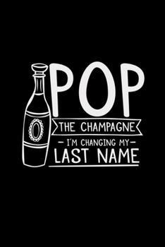 Pop the champagne changing my last name: 6x9 Bachelorrete party | blank with numbers paper | notebook | notes