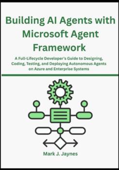 Paperback Building AI Agents with Microsoft Agent Framework: A Full-Lifecycle Developer's Guide to Designing, Coding, Testing, and Deploying Autonomous Agents o Book