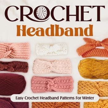 Paperback Crochet Headband: Easy Crochet Headband Patterns For Winter: Fashion Crochet Book