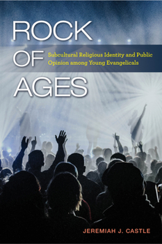 Hardcover Rock of Ages: Subcultural Religious Identity and Public Opinion Among Young Evangelicals Book