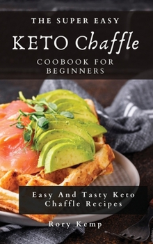 Hardcover The Super Easy KETO Chaffle Coobook For Beginners: Easy And Tasty Keto Chaffle Recipes Book