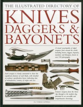 Paperback The Illustrated Directory of Knives, Daggers & Bayonets: A Visual Encyclopedia of Edged Weapons from Around the World, Including Knives, Daggers, Bayo Book