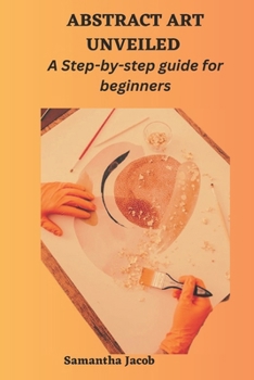 Paperback Abstract Art Unveiled: A Step-by-step guide for beginners Book