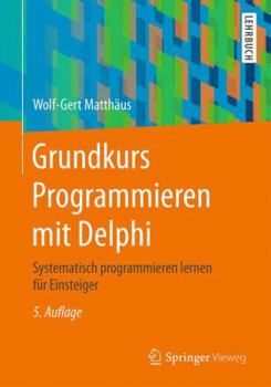 Paperback Grundkurs Programmieren Mit Delphi: Systematisch Programmieren Lernen Für Einsteiger [German] Book