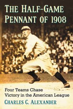 Paperback The Half-Game Pennant of 1908: Four Teams Chase Victory in the American League Book