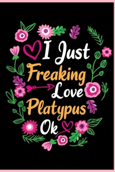 I Just Freaking Love Platypus Ok: Animal Shelters or Rescues Adoption Notebook Flower Wide Ruled Lined Journal 6x9 Inch ( Legal ruled ) Family Gift Idea Mom Dad or Kids in Holidays - Cute Flower Cover