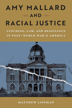 Hardcover Amy Mallard and Racial Justice: Lynching, Law, and Resistance in Post-World War II America Book