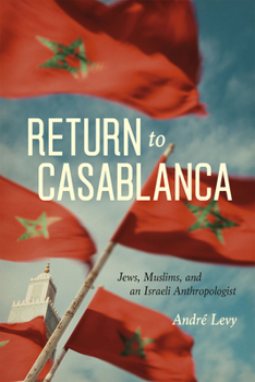 Hardcover Return to Casablanca: Jews, Muslims, and an Israeli Anthropologist Book