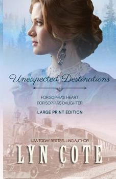 Unexpected Destinations: Two Novellas-For Sophia's Heart-For Sophia's Daughter - Book  of the Northwoods Past