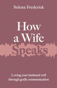 Paperback How a Wife Speaks: Loving Your Husband Well Through Godly Communication Book