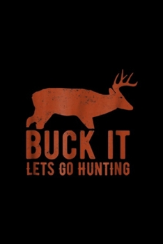 Buck It Lets Go Hunting: Buck It Lets Go Hunting Funny Mens , Mens Hunting  Journal/Notebook Blank Lined Ruled 6x9 100 Pages