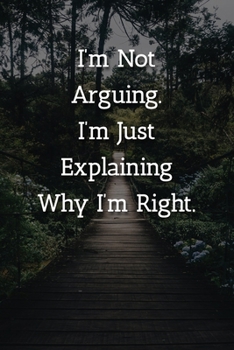 Paperback I'm Not Arguing.I'm Just Explaining Why I'm Right. Notebook: Lined Journal, 120 Pages, 6 x 9, Office Secret Santa Gift Journal, Outdoor Adventurer Mat Book