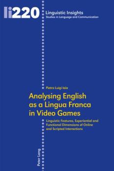 Paperback Analysing English as a Lingua Franca in Video Games: Linguistic Features, Experiential and Functional Dimensions of Online and Scripted Interactions Book
