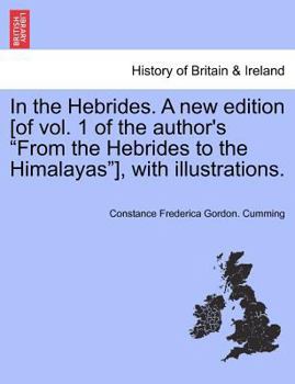 In the Hebrides. A new edition [of vol. 1 of the author's "From the Hebrides to the Himalayas"], with illustrations.