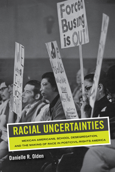 Paperback Racial Uncertainties: Mexican Americans, School Desegregation, and the Making of Race in Post-Civil Rights America Volume 68 Book