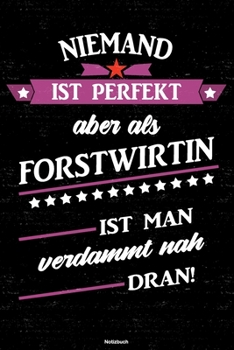 Niemand ist perfekt aber als Forstwirtin ist man verdammt nah dran! Notizbuch: Forstwirtin Journal DIN A5 liniert 120 Seiten Geschenk