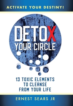 Hardcover Detox Your Circle, Activate Your Destiny: 13 Toxic Elements to Cleanse from Your Life Book