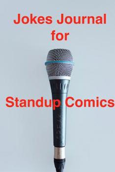 Jokes Journal for Standup Comics: A Notebook Diary for both Amateur and Professional Comics and Comedians