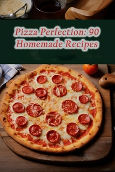 Paperback Pizza Perfection: 90 Homemade Recipes Book