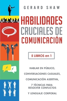 Paperback Habilidades cruciales de comunicación para el día a día: 5 libros en 1. El arte de hablar en público, Cómo iniciar conversaciones casuales, Manual de [Spanish] Book