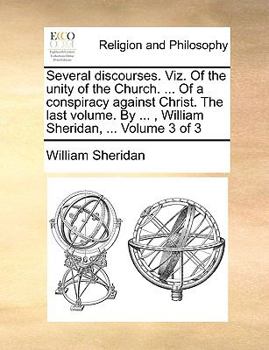 Paperback Several Discourses. Viz. of the Unity of the Church. ... of a Conspiracy Against Christ. the Last Volume. by ..., William Sheridan, ... Volume 3 of 3 Book