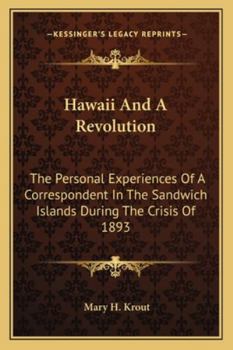 Paperback Hawaii And A Revolution: The Personal Experiences Of A Correspondent In The Sandwich Islands During The Crisis Of 1893 Book