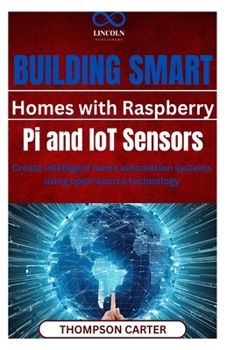 Paperback Building Smart Homes with Raspberry Pi and IoT Sensors: Create intelligent home automation systems using open-source technology Book