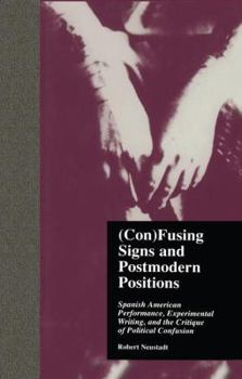 Paperback (Con)Fusing Signs and Postmodern Positions: Spanish American Performance, Experimental Writing, and the Critique of Political Confusion Book
