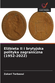 Elzbieta II i brytyjska polityka zagraniczna (1952-2022) (Polish Edition)