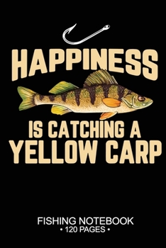 Happiness Is Catching A Yellow Carp Fishing Notebook 120 Pages: 6"x 9'' Blank Paper Fishing Notebook Cool Freshwater Game Fish Saltwater Fly Fishes ... Notebook Notes Day Planner Notepad